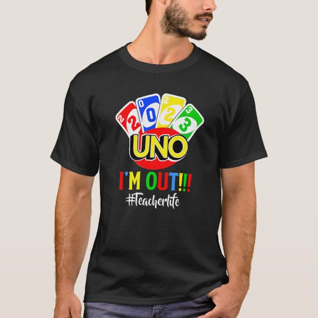 Last Day Of School 2023 Uno I'm Ou Teacher Life T-Shirt (Front)