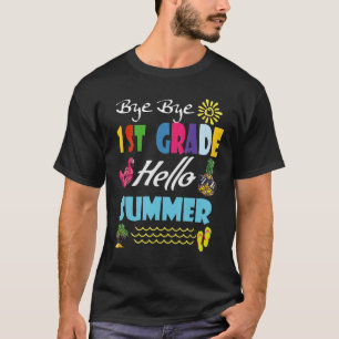 Last Day Of School Bye Bye 1st Grade Hello Summer T-Shirt