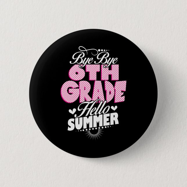 Last Day Of School Bye Bye 6th Grade Hello Summer  Button (Front)