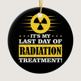 Last Day Radiation Therapy Treatment Cancer Ceramic Ornament