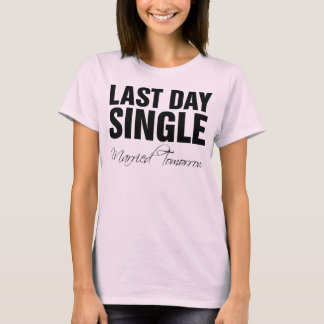 Last day single married tomorrow T-Shirt