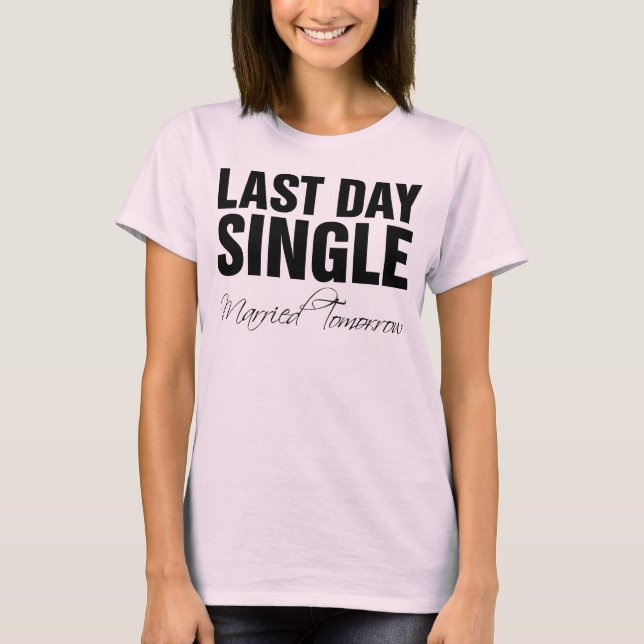 Last day single married tomorrow T-Shirt (Front)