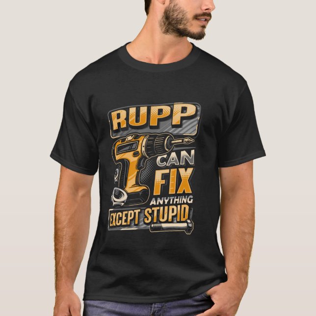 Last Name Rupp Can Fix Anything Except Stupid T-Shirt (Front)