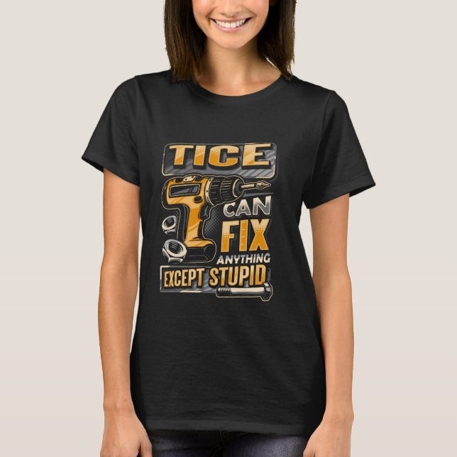 Last Name Tice Can Fix Anything Except Stupid T-Shirt (Front)