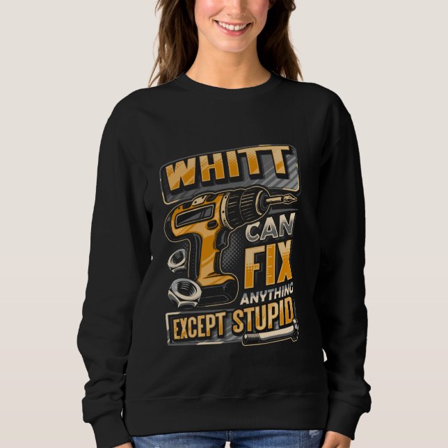 Last Name Whitt Can Fix Anything Except Stupid Sweatshirt (Front)