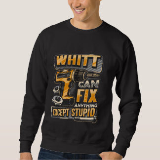 Last Name Whitt Can Fix Anything Except Stupid Sweatshirt