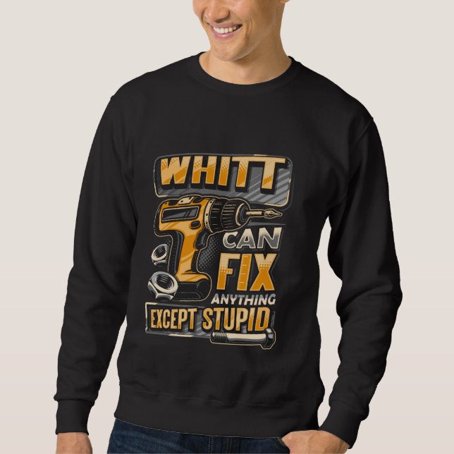 Last Name Whitt Can Fix Anything Except Stupid Sweatshirt (Front)