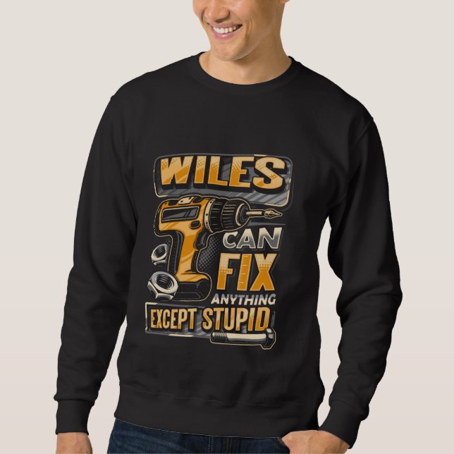 Last Name Wiles Can Fix Anything Except Stupid Sweatshirt (Front)