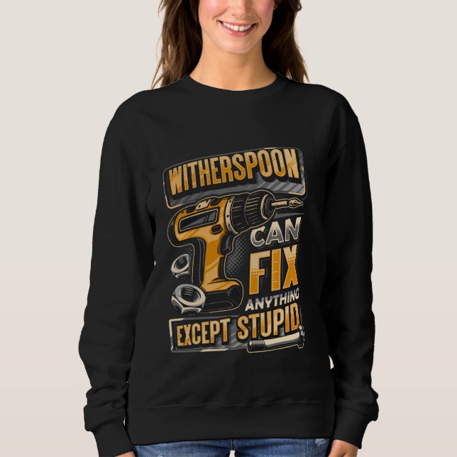 Last Name Witherspoon Can Fix Anything Except Stup Sweatshirt (Front)