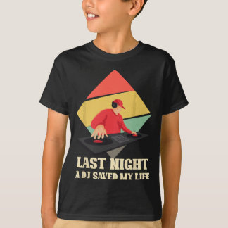 Last Night A DJ Saved My Life Funny Disc Jockey Be T-Shirt