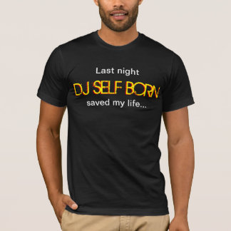 Last Night DJ Self Born Saved My Life Tee