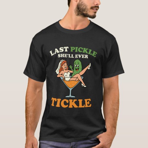 Last Pickle She'll Ever Tickle Funny Bachelorette T-Shirt