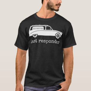 Last Responder Funny Mortician Hearse Men Women T-Shirt