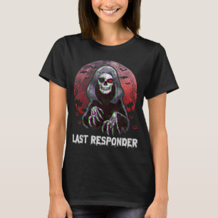 Last Responder Grim Reaper Dark Humor Halloween Me T-Shirt