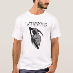 Last Responder Grim Reaper Dark Humor Spooky Text T-Shirt