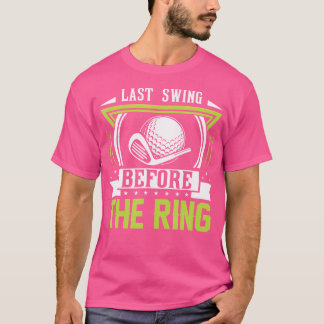 Last Swing Before The Ring Golf T-Shirt