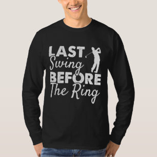 Last Swing Before The Ring Wedding Party Golf Play T-Shirt