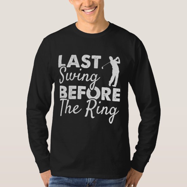 Last Swing Before The Ring Wedding Party Golf Play T-Shirt (Front)
