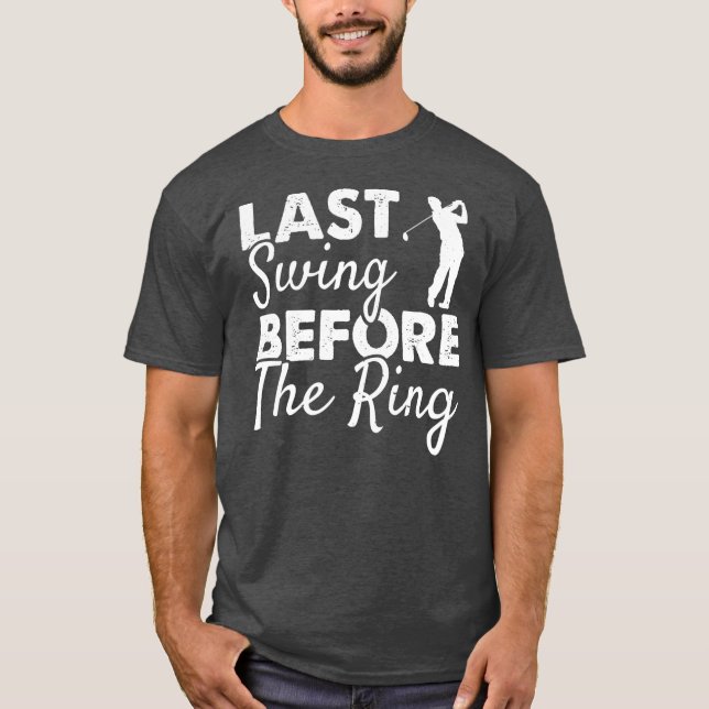 Last Swing Before The Ring Wedding Party Golf T-Shirt (Front)