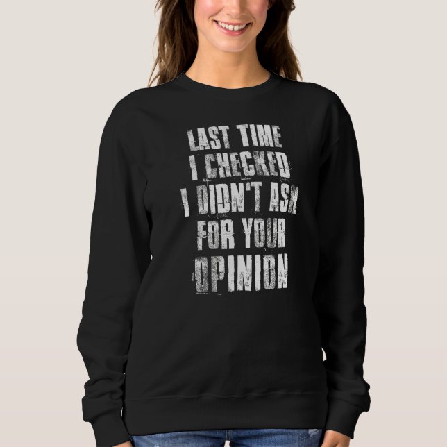 Last Time I Checked I Didn't Ask For Your Opinion Sweatshirt (Front)