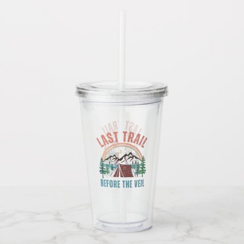 Last Trail Before The Veil Bachelorette Weekend  Acrylic Tumbler