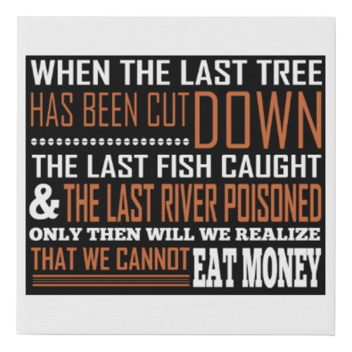 Last Tree Has Cut Down Realize We Cant Eat Money Faux Canvas Print