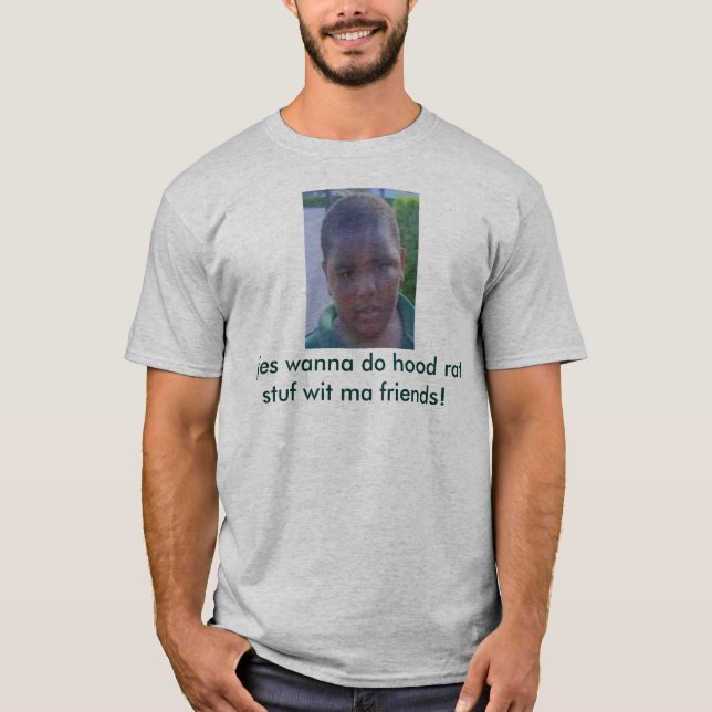 Latarian1, I jes wanna do hood rat stuf wit ma ... T-Shirt (Front)