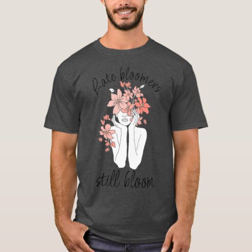 Late bloomers still bloom T_Shirt