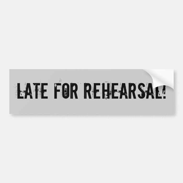 Late For Rehearsal Bumper Sticker