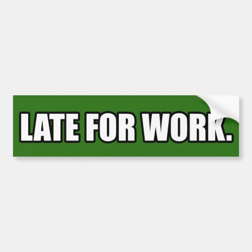 Late for Work Bumper Sticker