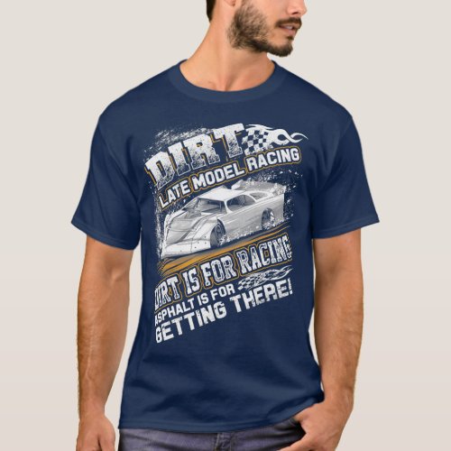 Late Model Modified Dirt Track Racing Dirt Is For  T_Shirt