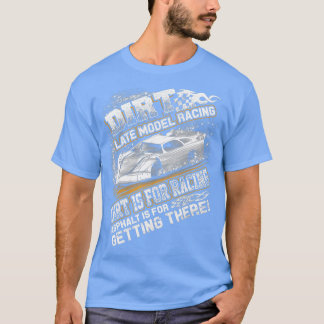 Late Model Modified Dirt Track Racing Dirt Is For T-Shirt