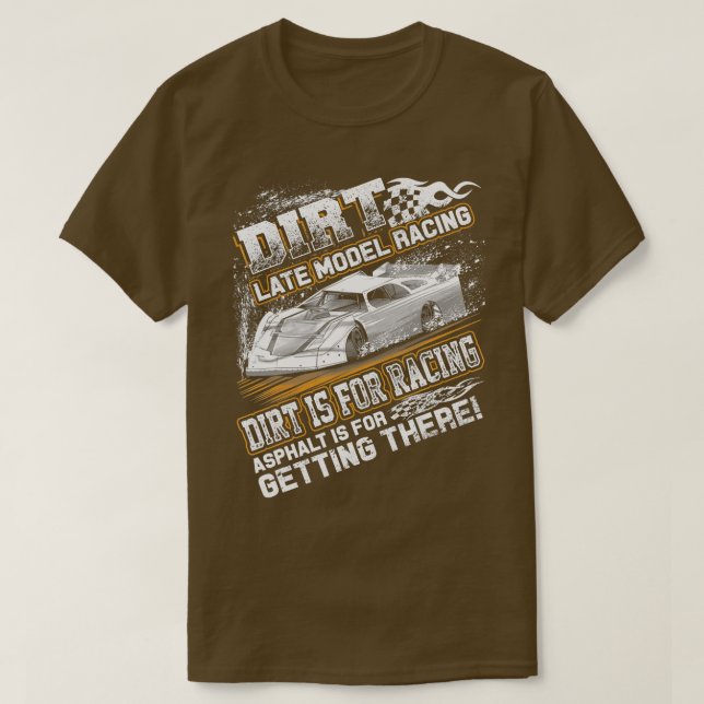 Late Model Modified Dirt Track Racing Dirt Is For  T-Shirt (Design Front)
