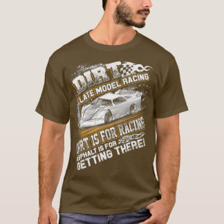 Late Model Modified Dirt Track Racing Dirt Is For  T-Shirt