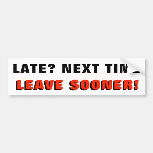 Late Next Time Leave Sooner Black and Red Bumper Sticker