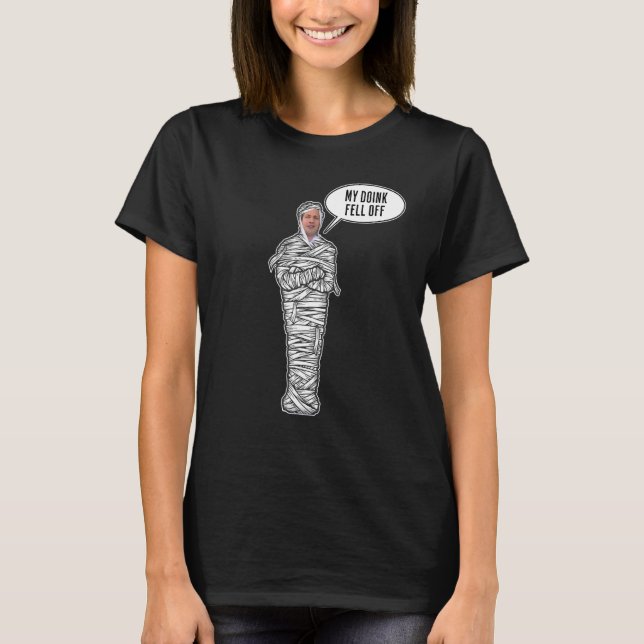 Late Night TV Mummy Tells Host Meyers  My Doink Fe T-Shirt (Front)