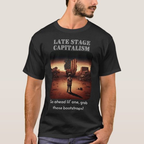Late Stage Capitalism _ Pull those bootstraps T_Shirt