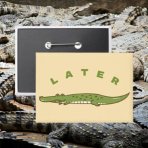 Later Alligator Button - Fun Alligator Farewell