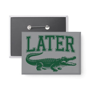 Later Alligator Funny Gator Joke Saying  Button
