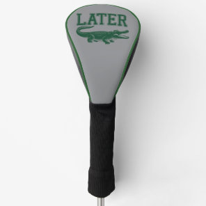 Later Alligator Funny Gator Joke Saying  Golf Head Cover