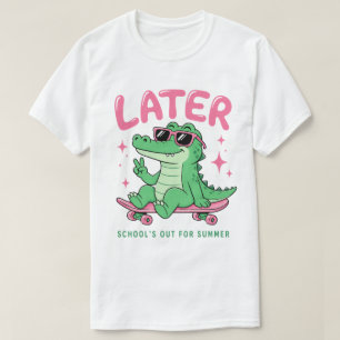 Later Alligator School's Out Summer T-Shirt