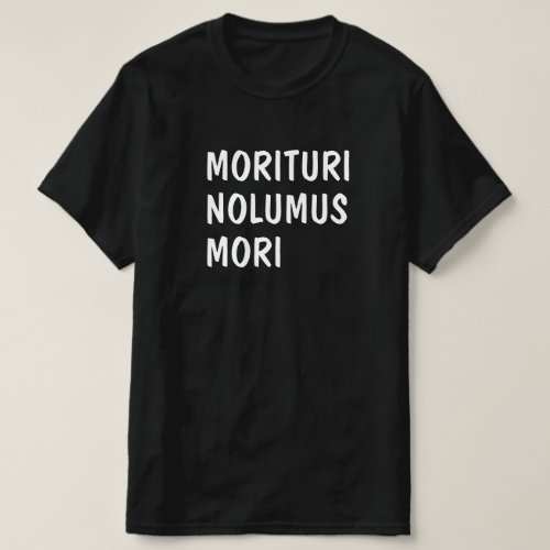 Latin Morituri Nolumus Mori T_Shirt
