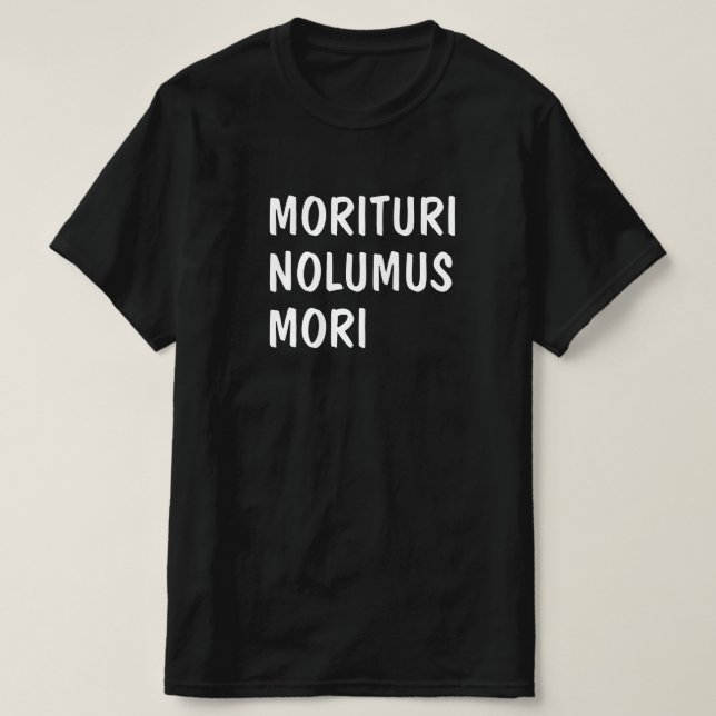 Latin: Morituri Nolumus Mori T-Shirt (Design Front)