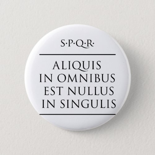 Latin quote Aliquis in omnibus est nullus in singu Button