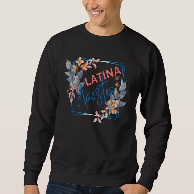 Latina Teacher Maestra Latino Teachers Women Flowe Sweatshirt (Front)