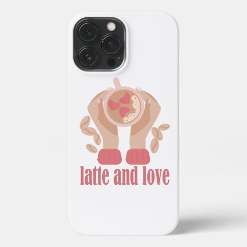 Latte and love cup hands and coffee quote  iPhone 13 pro max case