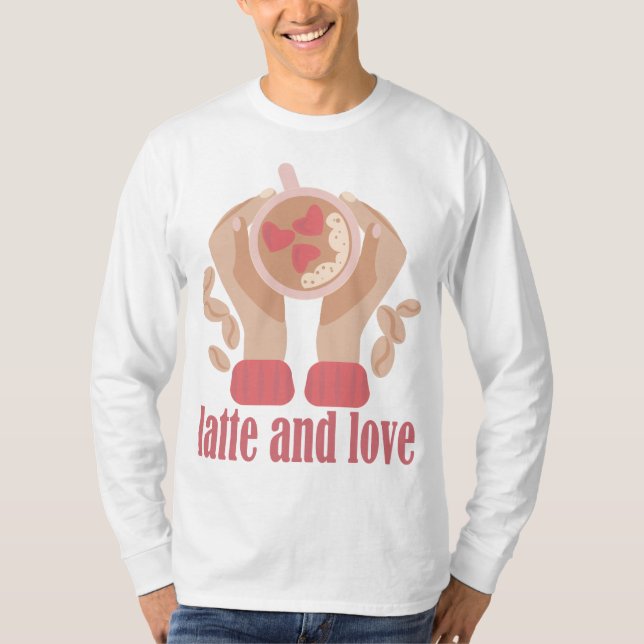 Latte and love cup, hands and coffee quote T-Shirt (Front)