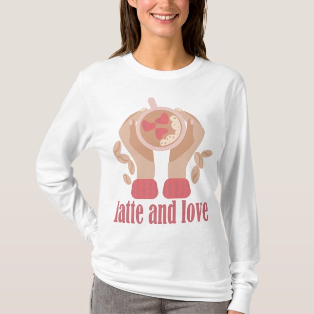 Latte and love cup, hands and coffee quote T-Shirt (Front)