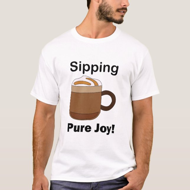 Latte Coffee Drink Sipping Pure Joy T-Shirt (Front)