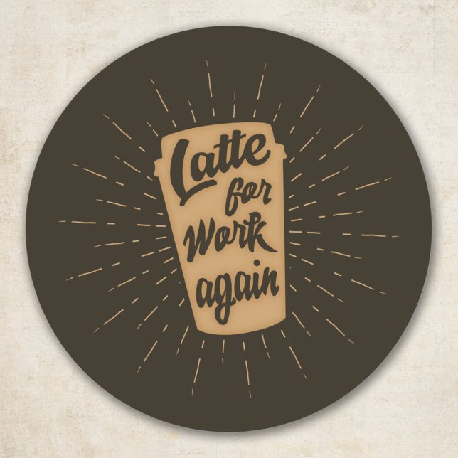 Latte For Work Again | Funny Coffee Lover Classic Round Sticker (Creator Uploaded)